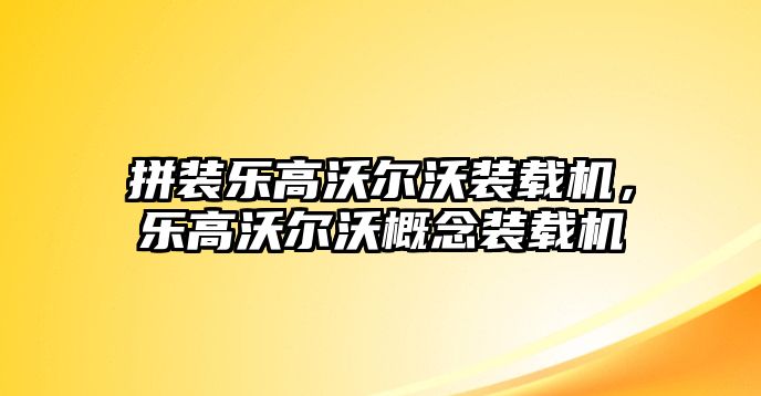 拼裝樂高沃爾沃裝載機，樂高沃爾沃概念裝載機