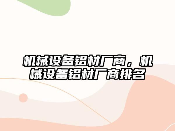 機械設備鋁材廠商，機械設備鋁材廠商排名