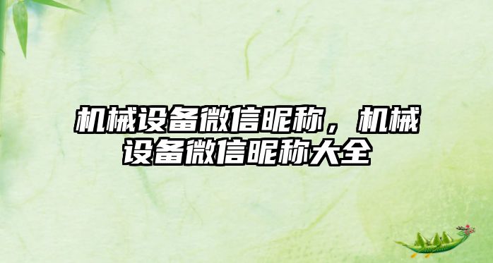 機械設備微信昵稱，機械設備微信昵稱大全