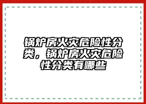 鍋爐房火災危險性分類，鍋爐房火災危險性分類有哪些