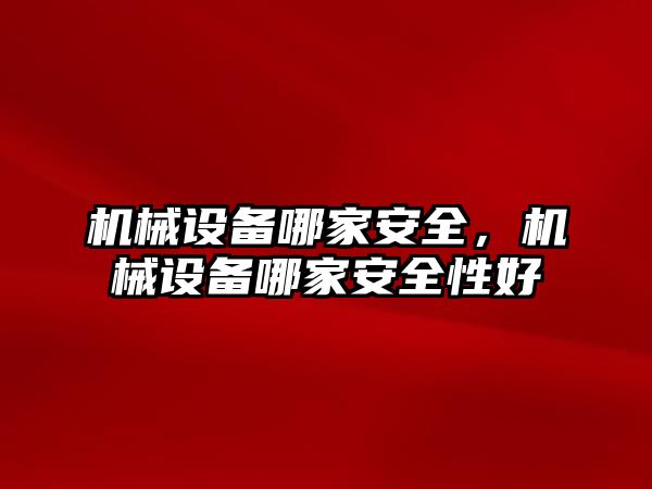 機械設備哪家安全，機械設備哪家安全性好