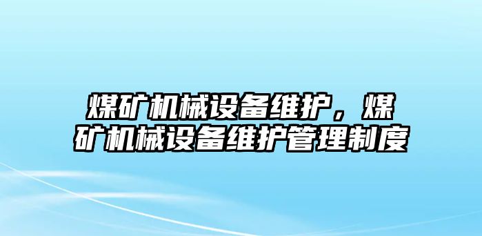 煤礦機械設備維護，煤礦機械設備維護管理制度