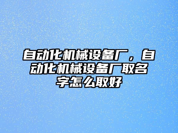 自動化機械設備廠，自動化機械設備廠取名字怎么取好