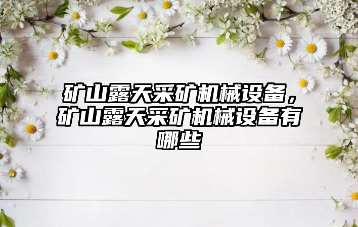 礦山露天采礦機械設備，礦山露天采礦機械設備有哪些