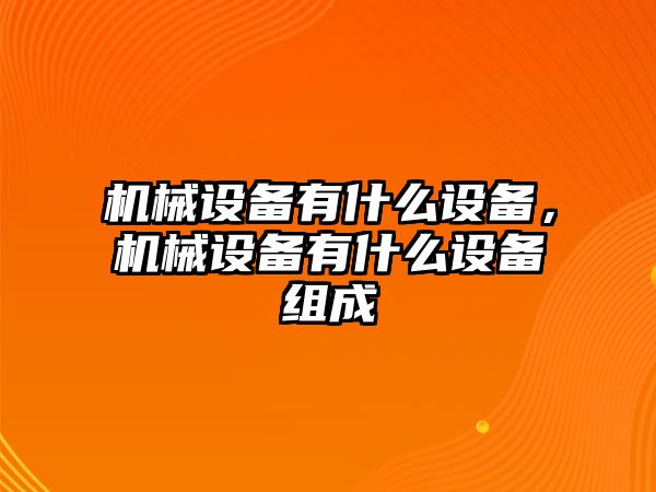 機械設備有什么設備，機械設備有什么設備組成