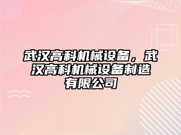 武漢高科機械設備，武漢高科機械設備制造有限公司