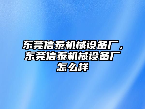 東莞信泰機械設備廠，東莞信泰機械設備廠怎么樣