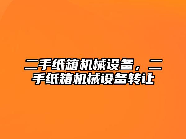 二手紙箱機械設備，二手紙箱機械設備轉讓