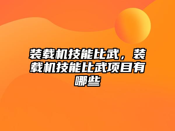 裝載機技能比武，裝載機技能比武項目有哪些