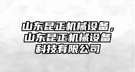 山東昆正機(jī)械設(shè)備，山東昆正機(jī)械設(shè)備科技有限公司