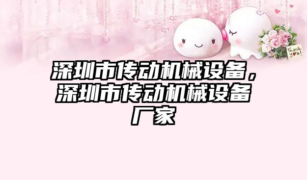 深圳市傳動機(jī)械設(shè)備，深圳市傳動機(jī)械設(shè)備廠家
