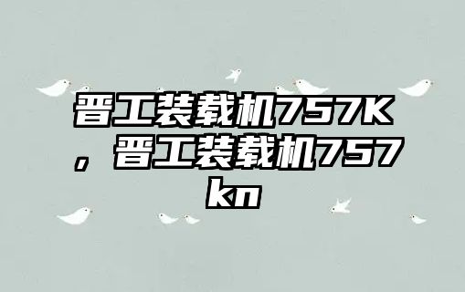 晉工裝載機757K，晉工裝載機757kn