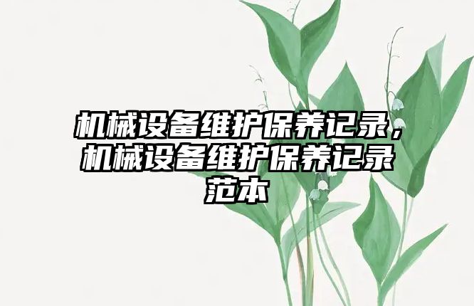 機械設備維護保養記錄，機械設備維護保養記錄范本