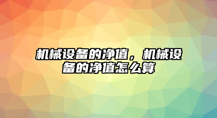 機械設備的凈值，機械設備的凈值怎么算