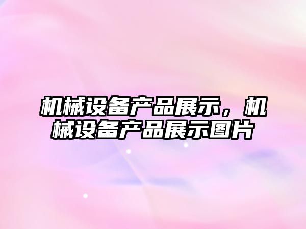 機械設備產品展示，機械設備產品展示圖片