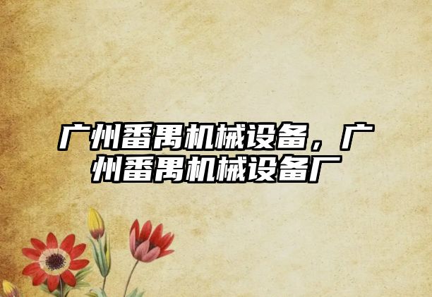 廣州番禺機械設備，廣州番禺機械設備廠