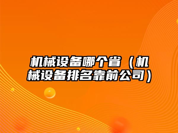 機械設(shè)備哪個?。C械設(shè)備排名靠前公司）