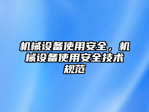 機械設(shè)備使用安全，機械設(shè)備使用安全技術(shù)規(guī)范