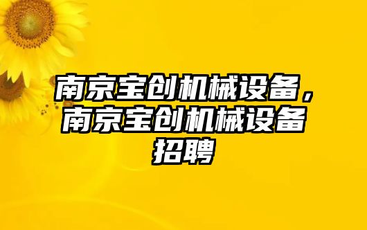 南京寶創(chuàng)機械設(shè)備，南京寶創(chuàng)機械設(shè)備招聘