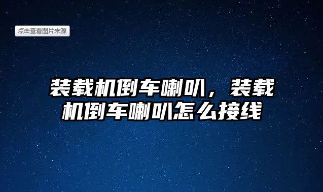 裝載機倒車喇叭，裝載機倒車喇叭怎么接線