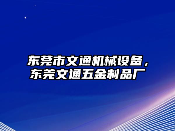 東莞市文通機械設備，東莞文通五金制品廠