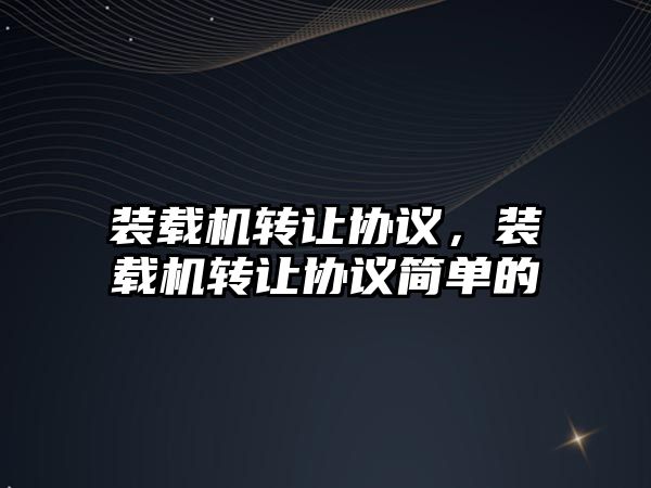 裝載機轉讓協議，裝載機轉讓協議簡單的