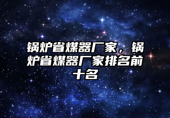 鍋爐省煤器廠家，鍋爐省煤器廠家排名前十名