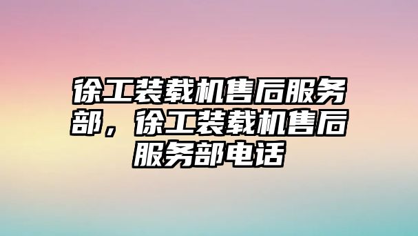 徐工裝載機售后服務部，徐工裝載機售后服務部電話