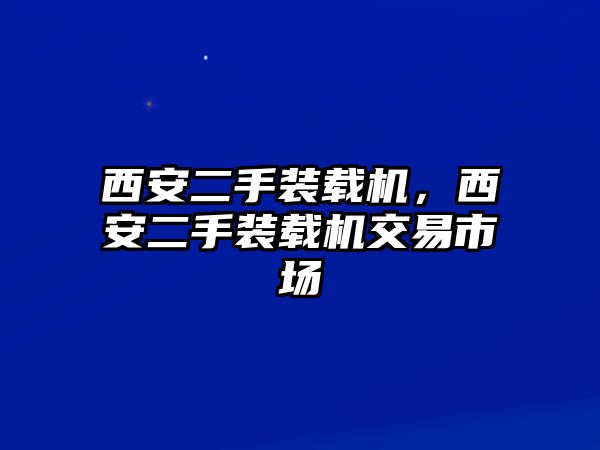 西安二手裝載機，西安二手裝載機交易市場