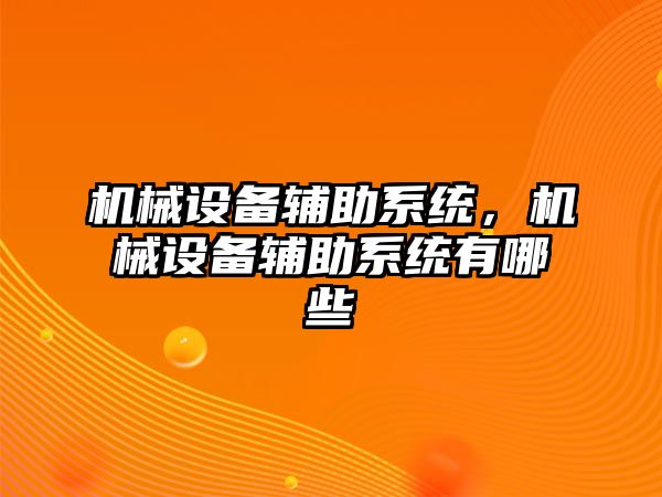 機械設備輔助系統，機械設備輔助系統有哪些