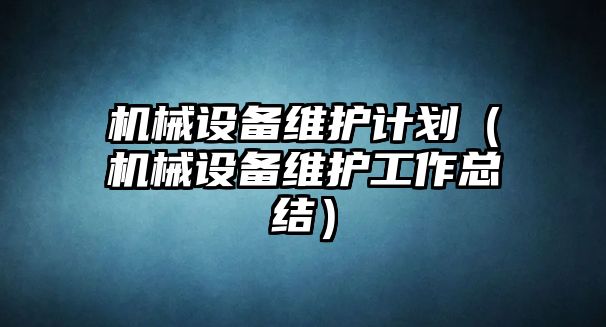 機械設備維護計劃（機械設備維護工作總結）