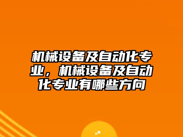 機械設備及自動化專業，機械設備及自動化專業有哪些方向