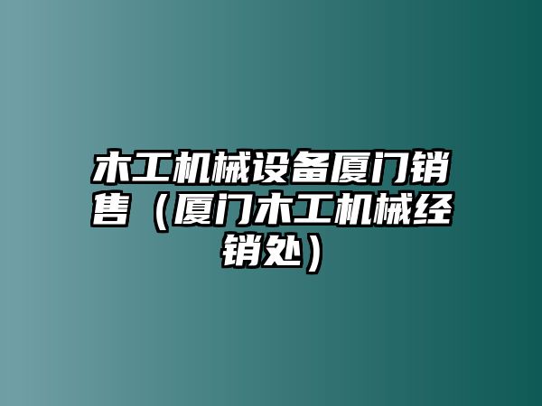 木工機械設備廈門銷售（廈門木工機械經銷處）