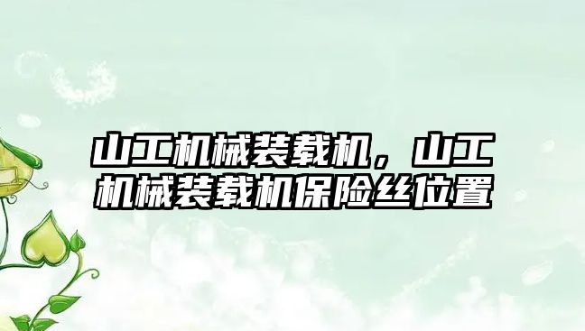 山工機械裝載機，山工機械裝載機保險絲位置