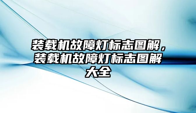 裝載機故障燈標志圖解，裝載機故障燈標志圖解大全