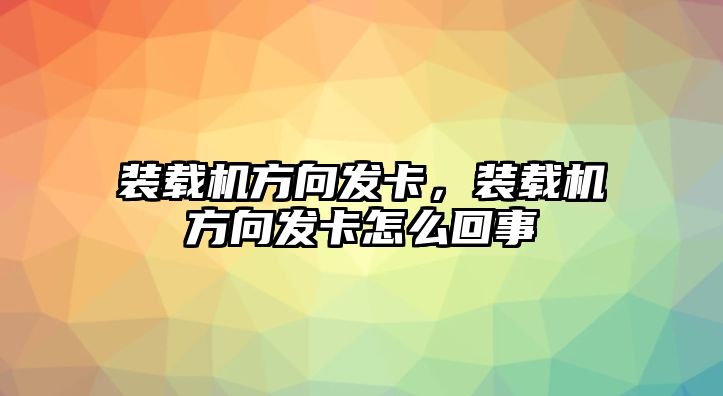 裝載機方向發卡，裝載機方向發卡怎么回事