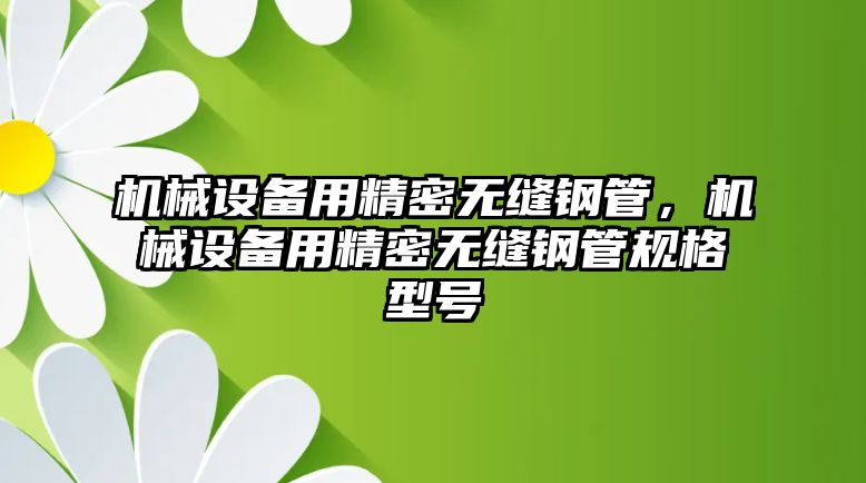 機械設備用精密無縫鋼管，機械設備用精密無縫鋼管規格型號