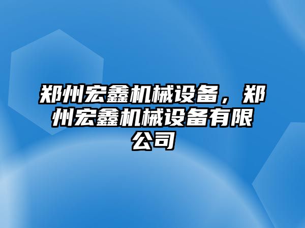 鄭州宏鑫機械設備，鄭州宏鑫機械設備有限公司