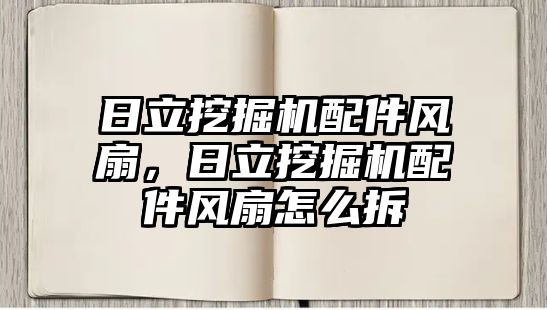 日立挖掘機配件風扇，日立挖掘機配件風扇怎么拆