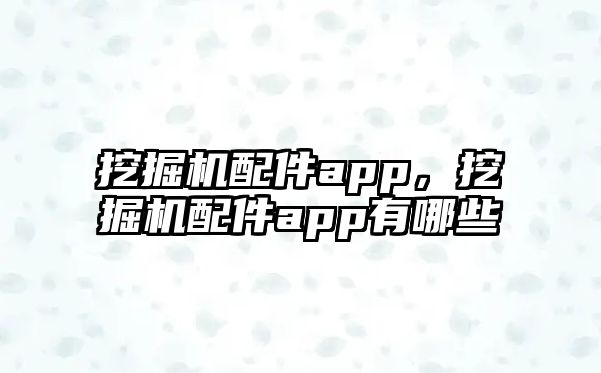 挖掘機配件app，挖掘機配件app有哪些