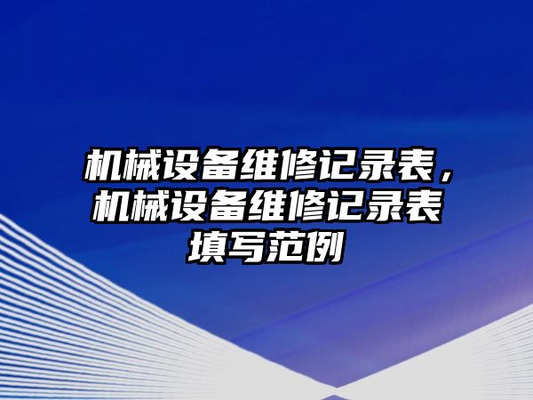 機械設(shè)備維修記錄表，機械設(shè)備維修記錄表填寫范例