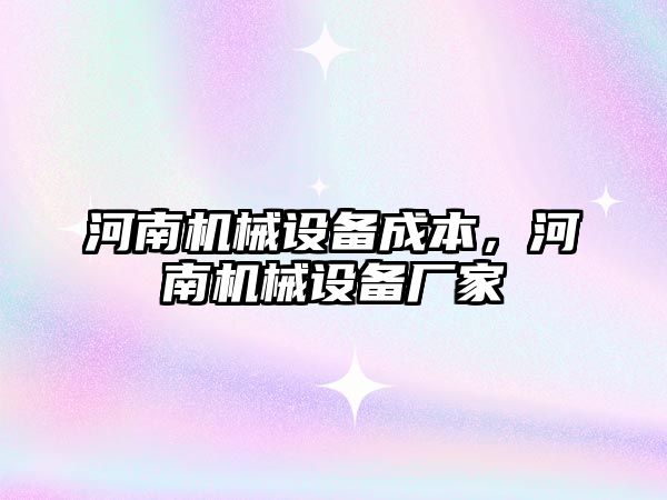 河南機械設(shè)備成本，河南機械設(shè)備廠家