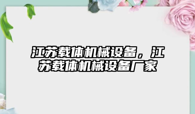 江蘇載體機械設備，江蘇載體機械設備廠家