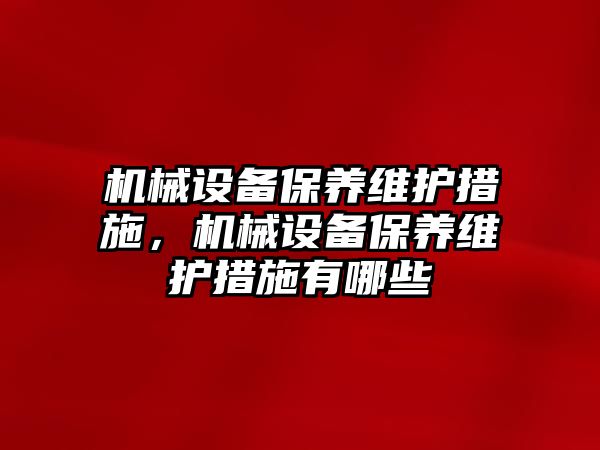 機械設備保養維護措施，機械設備保養維護措施有哪些