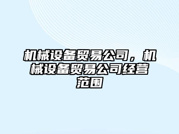 機械設備貿易公司，機械設備貿易公司經營范圍