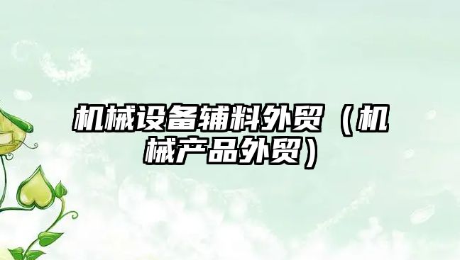 機械設備輔料外貿（機械產品外貿）