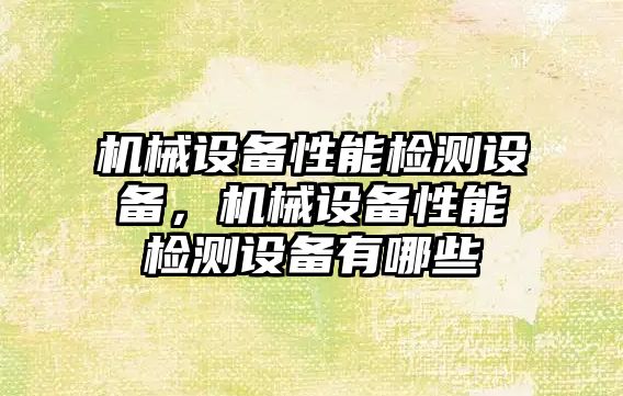 機械設備性能檢測設備，機械設備性能檢測設備有哪些