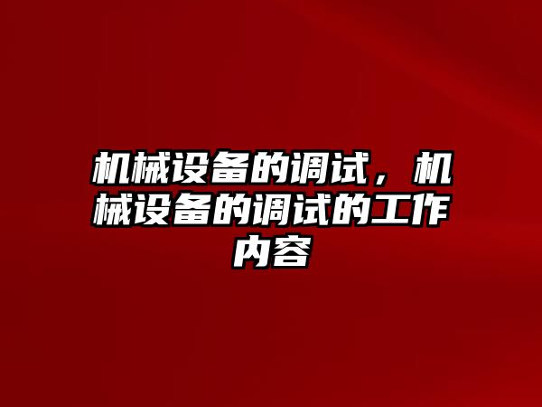 機械設備的調試，機械設備的調試的工作內容