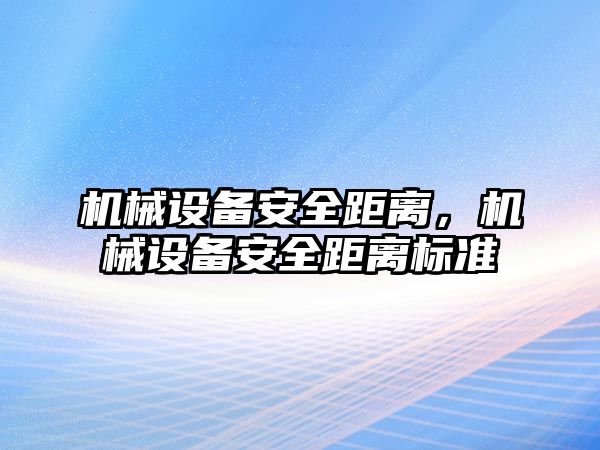 機械設備安全距離，機械設備安全距離標準