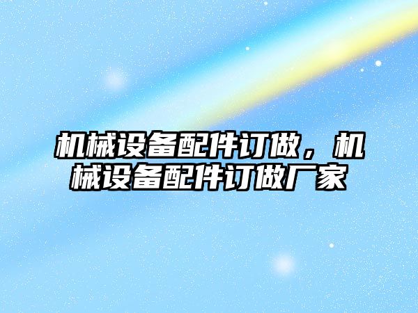 機械設備配件訂做，機械設備配件訂做廠家